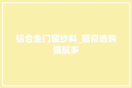铝合金门窗纱料_窗帘选购猫腻多