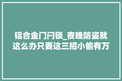 铝合金门闩锁_夜晚防盗就这么办只要这三招小偷有万能钥匙也没用