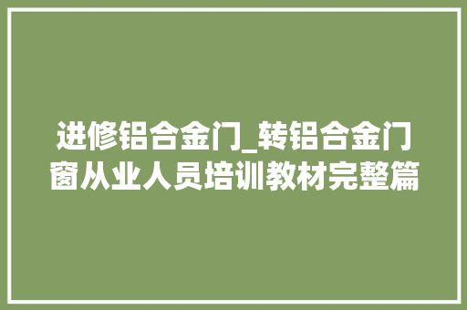 进修铝合金门_转铝合金门窗从业人员培训教材完整篇 塑钢门