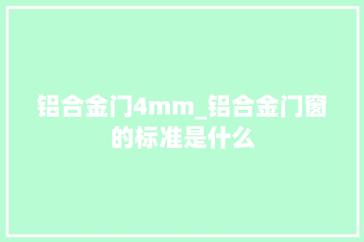铝合金门4mm_铝合金门窗的标准是什么