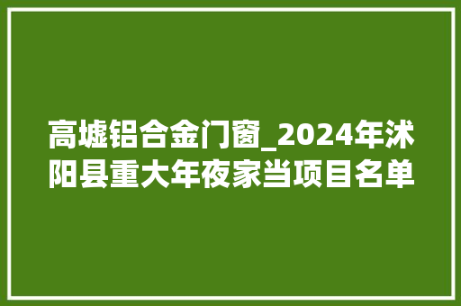 高墟铝合金门窗_2024年沭阳县重大年夜家当项目名单