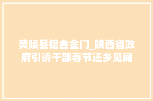 黄陵县铝合金门_陕西省政府引诱干部春节还乡见闻