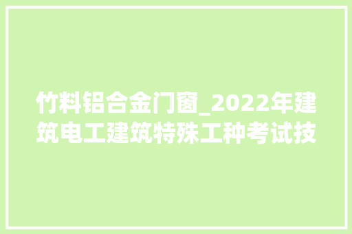 竹料铝合金门窗_2022年建筑电工建筑特殊工种考试技巧及建筑电工建筑特殊工种 折叠门