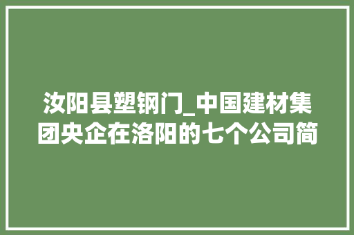 汝阳县塑钢门_中国建材集团央企在洛阳的七个公司简介