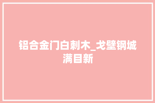 铝合金门白刺木_戈壁钢城满目新