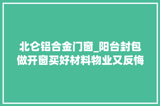北仑铝合金门窗_阳台封包做开窗买好材料物业又反悔