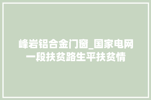 峰岩铝合金门窗_国家电网一段扶贫路生平扶贫情