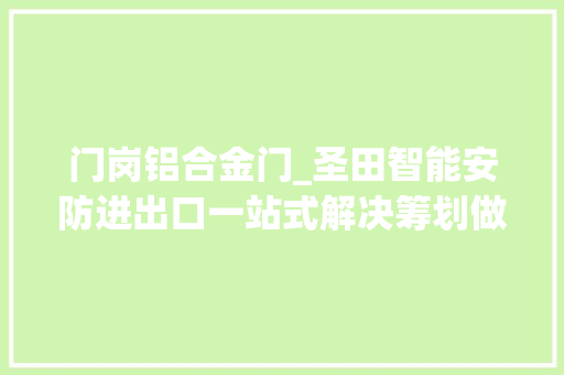 门岗铝合金门_圣田智能安防进出口一站式解决筹划做事商/西安圣田 复合门