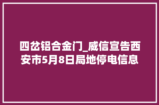 四岔铝合金门_威信宣告西安市5月8日局地停电信息