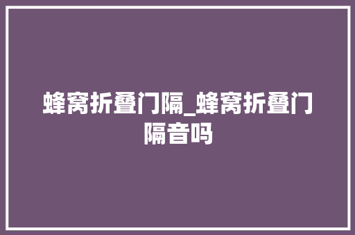 蜂窝折叠门隔_蜂窝折叠门隔音吗