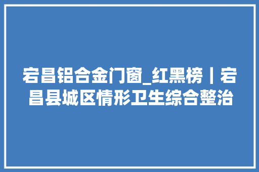 宕昌铝合金门窗_红黑榜｜宕昌县城区情形卫生综合整治曝光台 滑动门