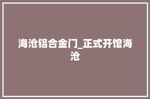 海沧铝合金门_正式开馆海沧