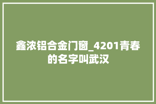鑫浓铝合金门窗_4201青春的名字叫武汉 玻璃门
