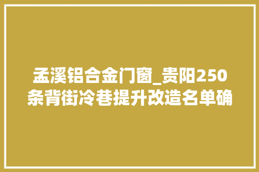 孟溪铝合金门窗_贵阳250条背街冷巷提升改造名单确定有你家吗 折叠门
