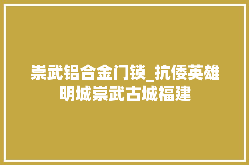 崇武铝合金门锁_抗倭英雄明城崇武古城福建