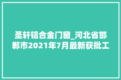 圣轩铝合金门窗_河北省邯郸市2021年7月最新获批工程项目汇总