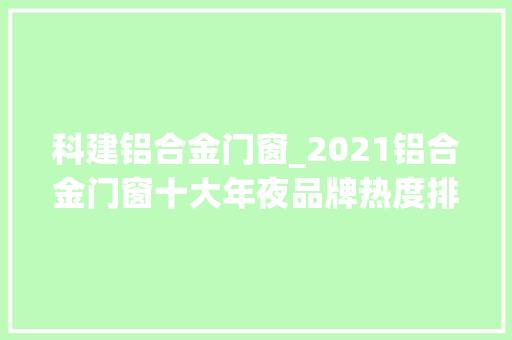 科建铝合金门窗_2021铝合金门窗十大年夜品牌热度排行榜