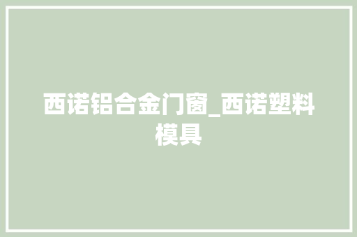 西诺铝合金门窗_西诺塑料模具