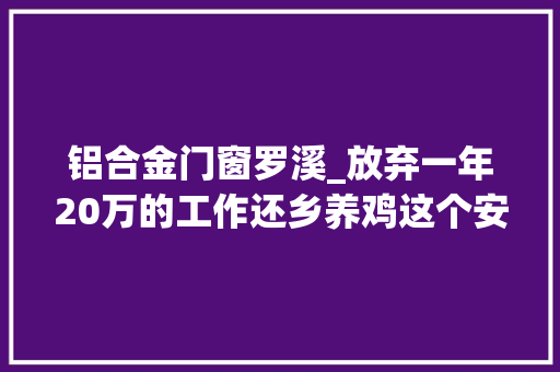 铝合金门窗罗溪_放弃一年20万的工作还乡养鸡这个安义人火了