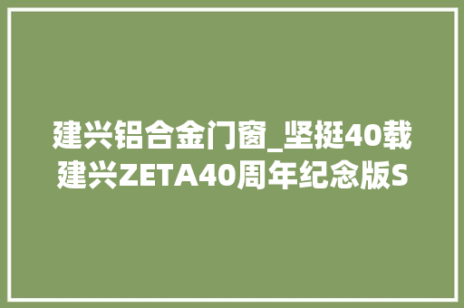 建兴铝合金门窗_坚挺40载建兴ZETA40周年纪念版SSD评测