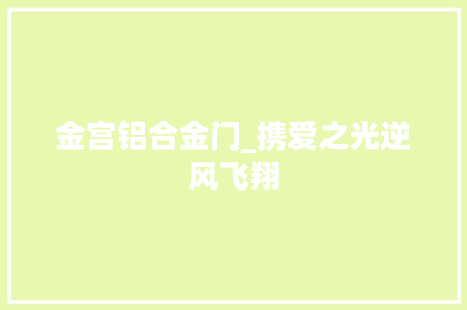 金宫铝合金门_携爱之光逆风飞翔
