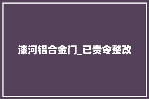 漆河铝合金门_已责令整改