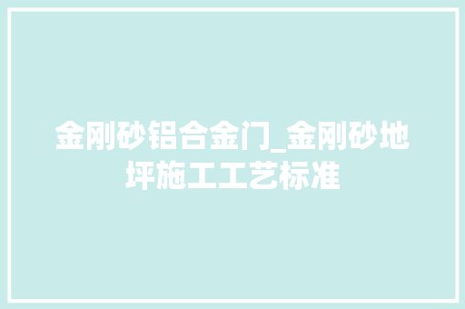 金刚砂铝合金门_金刚砂地坪施工工艺标准 防火门
