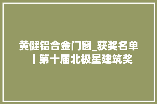黄健铝合金门窗_获奖名单｜第十届北极星建筑奖 滑动门