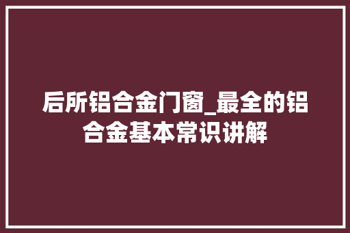 后所铝合金门窗_最全的铝合金基本常识讲解 滑动门