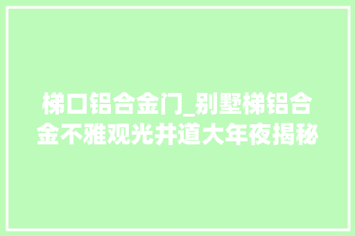 梯口铝合金门_别墅梯铝合金不雅观光井道大年夜揭秘