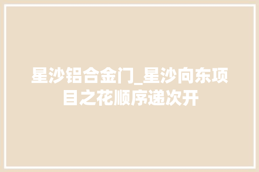 星沙铝合金门_星沙向东项目之花顺序递次开