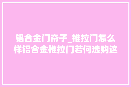 铝合金门帘子_推拉门怎么样铝合金推拉门若何选购这点很重要