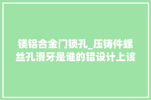 镁铝合金门锁孔_压铸件螺丝孔滑牙是谁的错设计上该若何避免 实木门