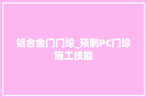铝合金门门垛_预制PC门垛施工技能