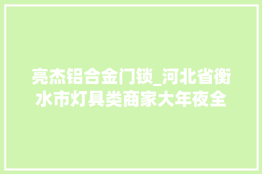 亮杰铝合金门锁_河北省衡水市灯具类商家大年夜全