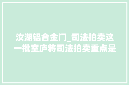 汝湖铝合金门_司法拍卖这一批室庐将司法拍卖重点是全部都能贷款