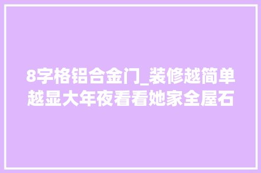 8字格铝合金门_装修越简单越显大年夜看看她家全屋石膏线做造型大年夜方耐看不过时 实木门