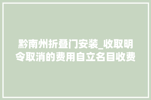 黔南州折叠门安装_收取明令取消的费用自立名目收费市场监管总局曝光水电气暖领域涉企乱收费行为