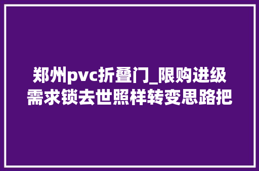 郑州pvc折叠门_限购进级需求锁去世照样转变思路把当下的房子住好吧 实木门