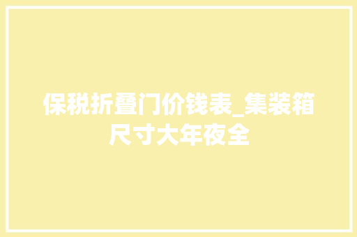 保税折叠门价钱表_集装箱尺寸大年夜全 防火门
