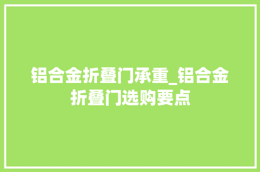 铝合金折叠门承重_铝合金折叠门选购要点 复合门