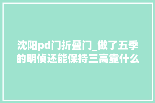 沈阳pd门折叠门_做了五季的明侦还能保持三高靠什么