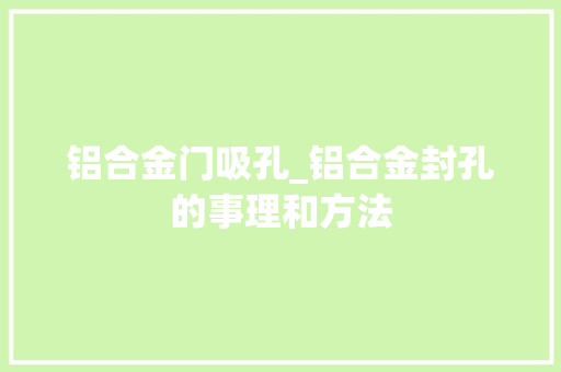 铝合金门吸孔_铝合金封孔的事理和方法