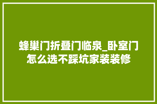 蜂巢门折叠门临泉_卧室门怎么选不踩坑家装装修 塑钢门