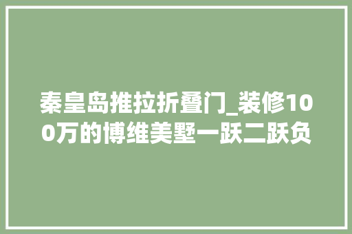 秦皇岛推拉折叠门_装修100万的博维美墅一跃二跃负一带花园秦皇岛房产