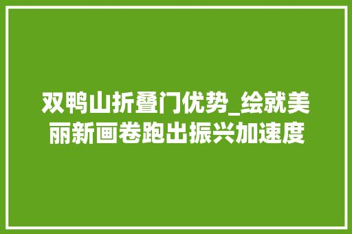 双鸭山折叠门优势_绘就美丽新画卷跑出振兴加速度