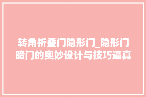 转角折叠门隐形门_隐形门暗门的奥妙设计与技巧逼真到让你忘记这里还有扇门