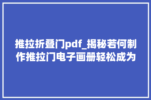 推拉折叠门pdf_揭秘若何制作推拉门电子画册轻松成为行业大年夜咖