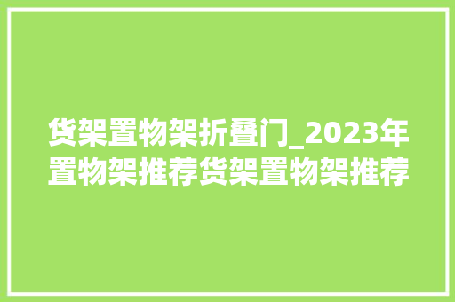 货架置物架折叠门_2023年置物架推荐货架置物架推荐哪个好