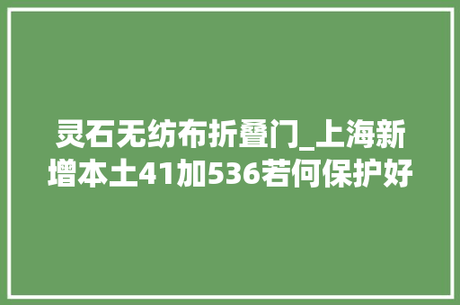 灵石无纺布折叠门_上海新增本土41加536若何保护好自己最全攻略